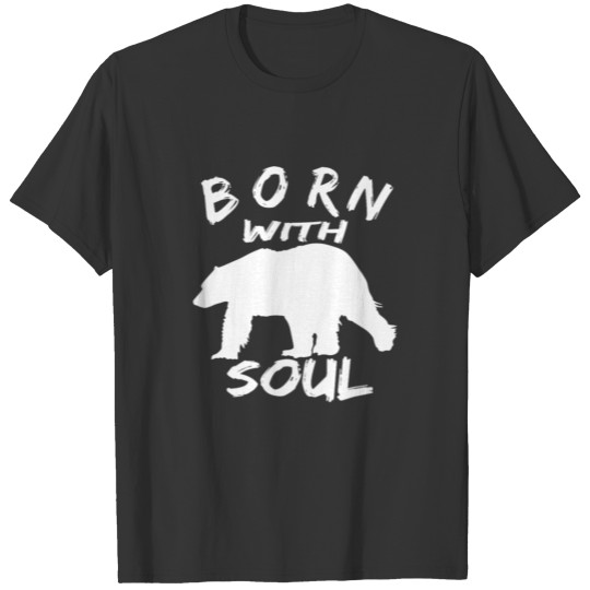 BORN WITH BEAR SOUL T-shirt
