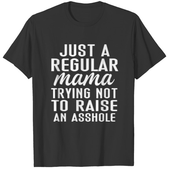 Just a regular mama trying not to raise an asshole T-shirt