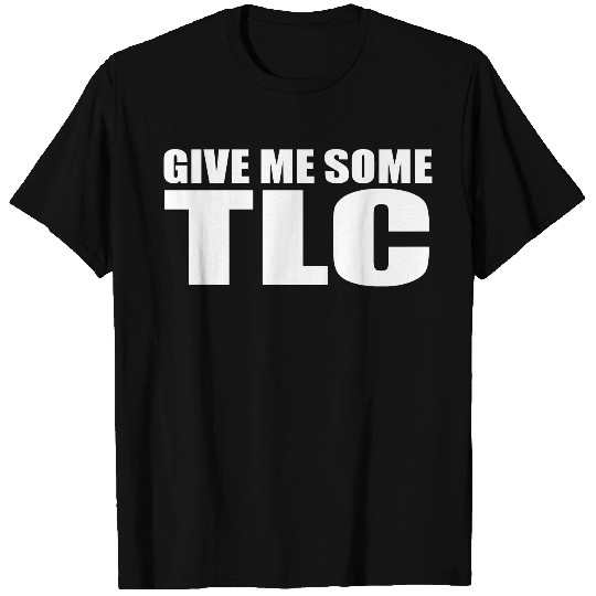 give me some tlc T Shirts