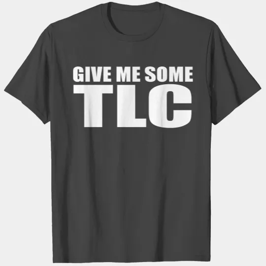 give me some tlc T Shirts