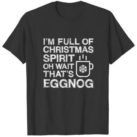 I'm Full of Christmas Spirit Oh Wait That's T-shirt