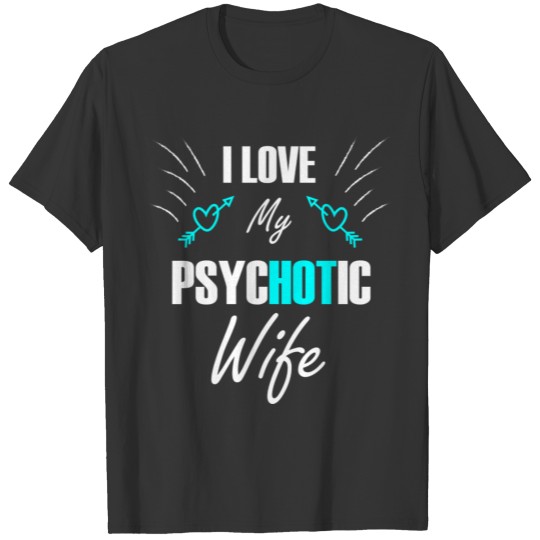 Hot Psychotic Wife Woman Girlfriend Love Gift T-shirt