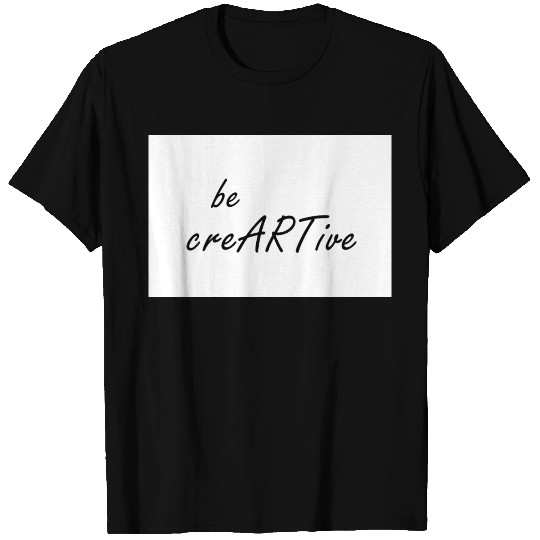 Be Creative Quote T Shirts