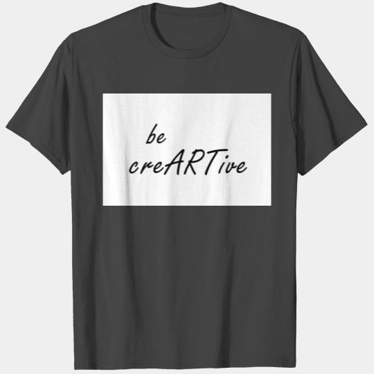 Be Creative Quote T Shirts