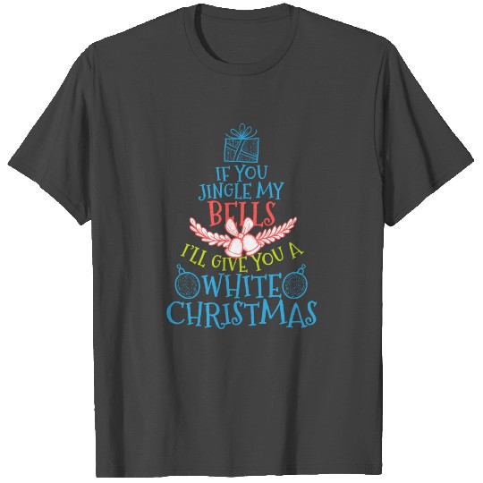 Jingle My Bells I'll Give You A White Christmas T Shirts