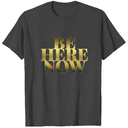 Be Here Now Meditation Spiritual Wisdom Thought T Shirts