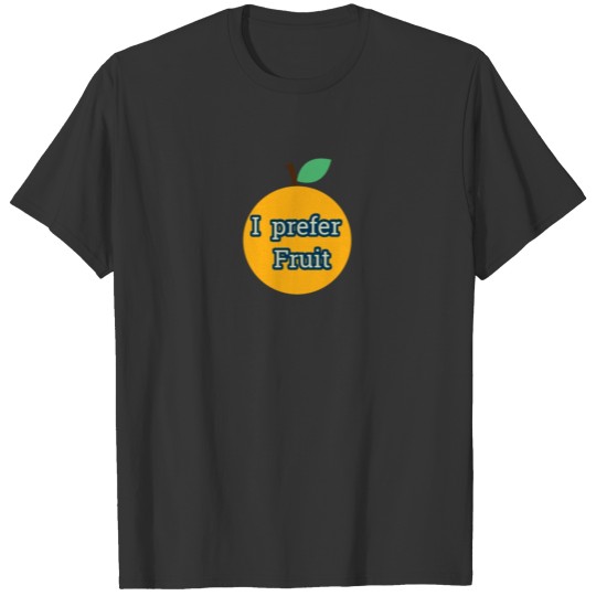 I Prefer Fruit Always T Shirts