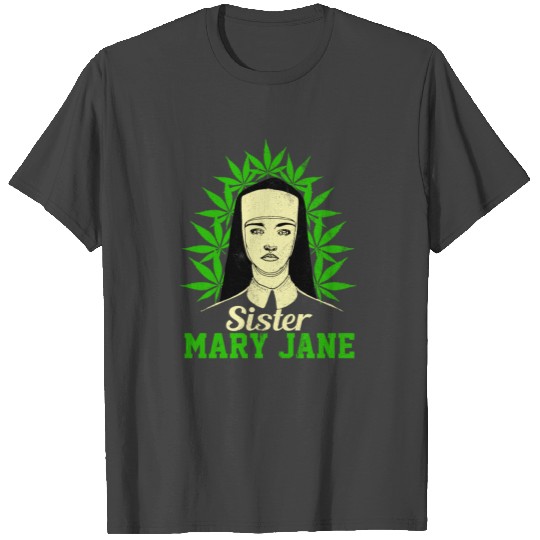 Sister Mary Jane - Cannabis Nun Weed Marijuana T Shirts