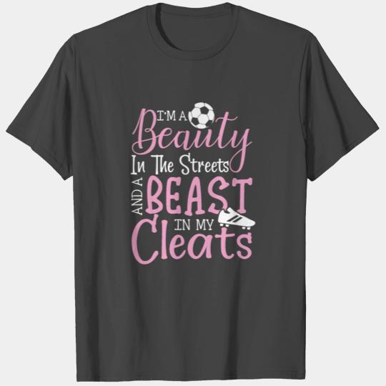 Im a Beauty in the Streets and a beast in my Cleat T Shirts