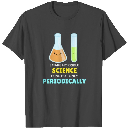 I Make Horrible Science Puns But Only T Shirts