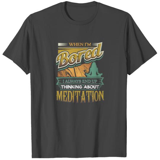 When I'm Bored Always End Up Thinking Meditation T Shirts