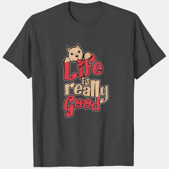 Life Is Really Good T Shirts