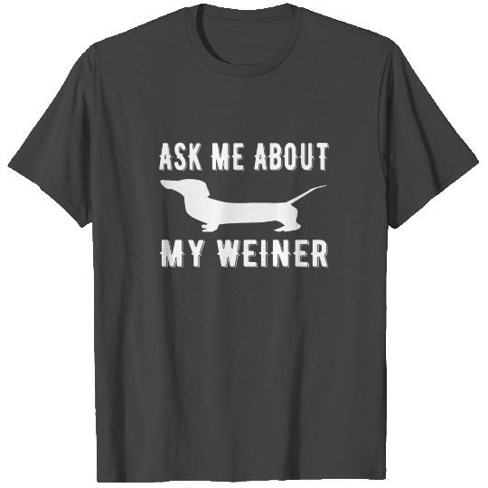 Ask Me About My Weiner T Shirts