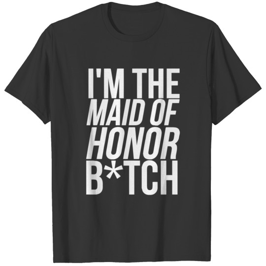 Im The Maid Of Honor Bitch T-shirt