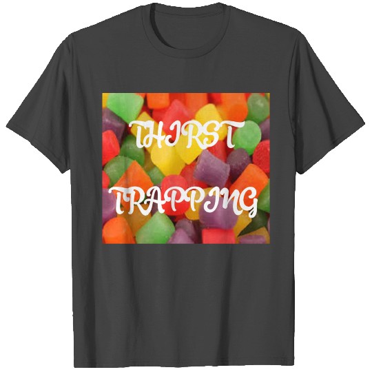 THIRST TRAPPING (CANDY BACKGROUND) T Shirts