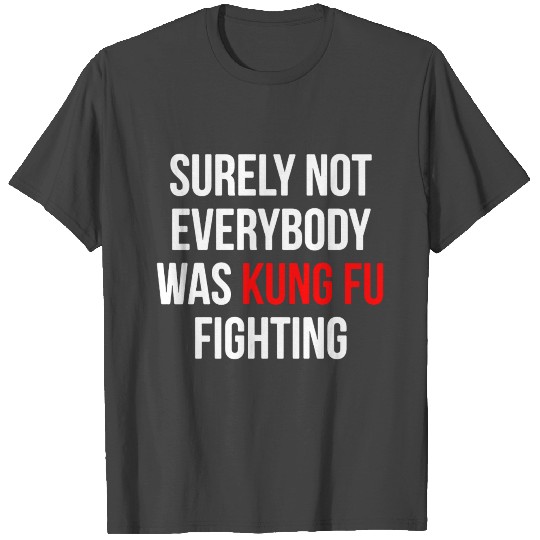 surely not everybody was kung fu fighting origin T Shirts