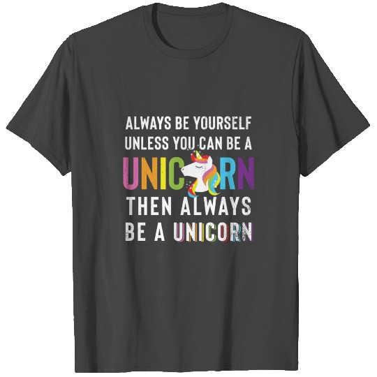 Always Be Yourself, Unless You Can Be a Unicorn T Shirts