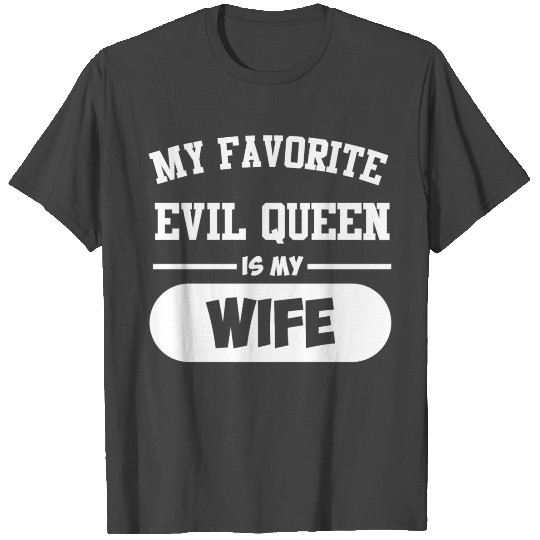 My Favorite Evil Queen is My Wife T Shirts