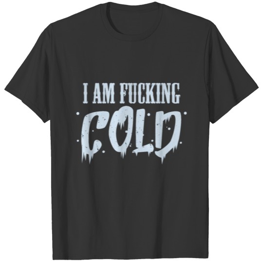 Winter I am fucking cold T-shirt