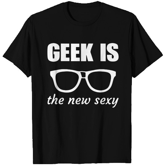 Geek Is The New Sexy T Shirts