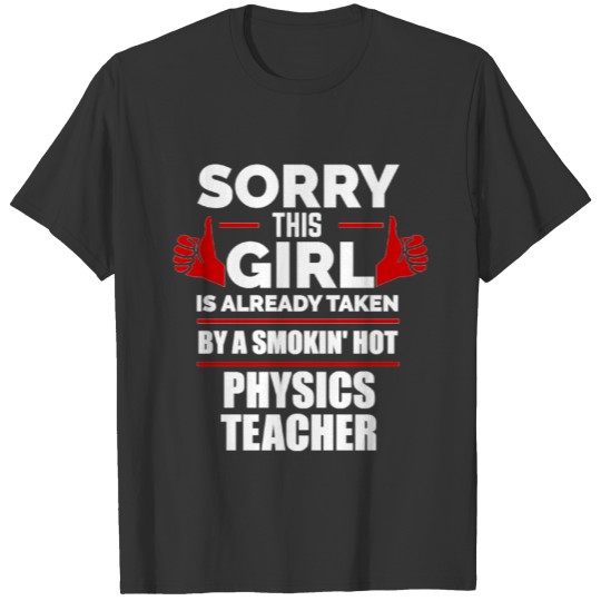Sorry Girl Already taken by hot Physics Teacher T-shirt