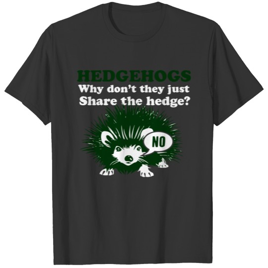 Hedgehogs Why Dont They Just Share The Hedge T-shirt