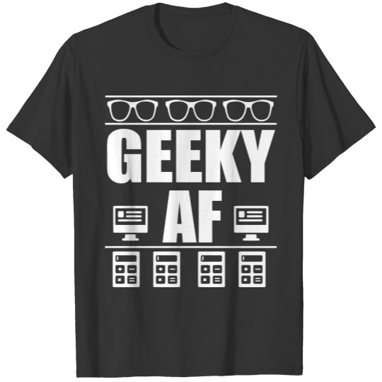 geeky af funny geek quote T-shirt