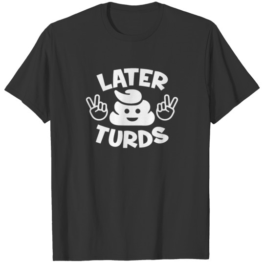 Funny Later Turds T-shirt