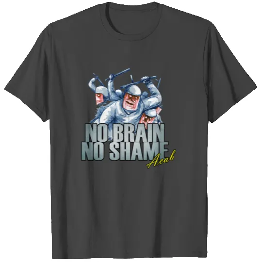 NO BRAIN NO SHAME ACAB T Shirts