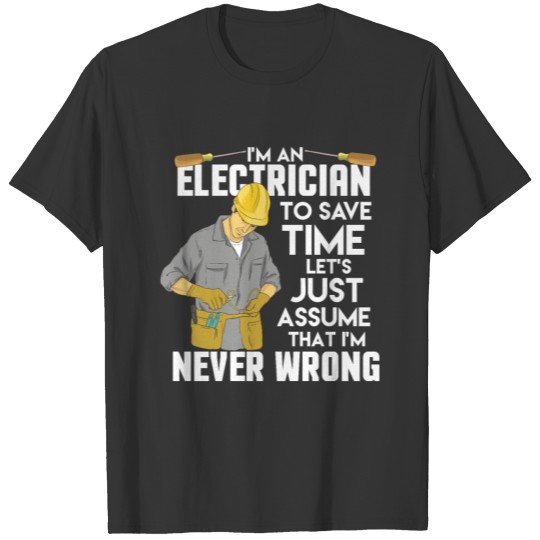Electrician Shirt Im An Electrician Im Never Wrong T-shirt