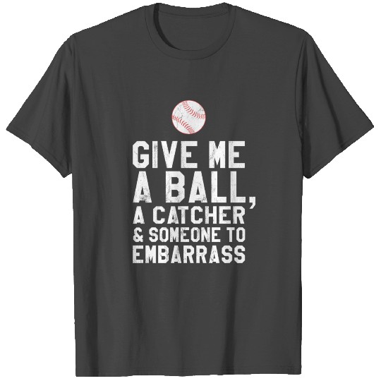 Funny Baseball Pitcher Give Me A Ball T Shirts