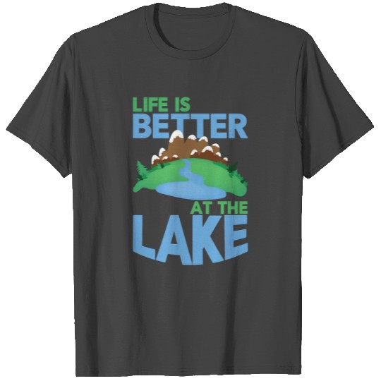 Lake Life Life is Better at the Lake T Shirts