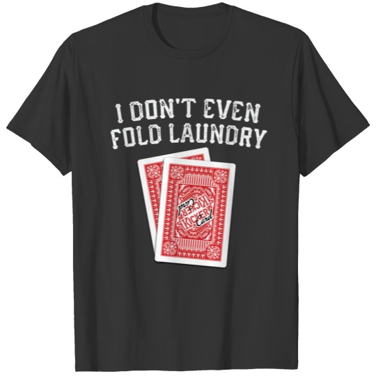 I Dont Even Fold Laundry Playing Cards KC T Shirts