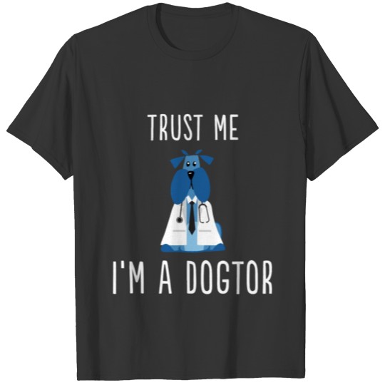 I Am A Dogtor, Trust Me - Cute Dog Doctor T Shirts