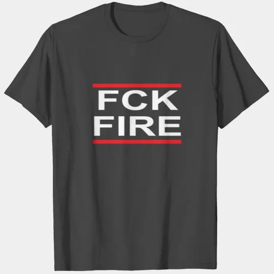 Cal Fire California Fires Firefighter FCK FIRE T Shirts