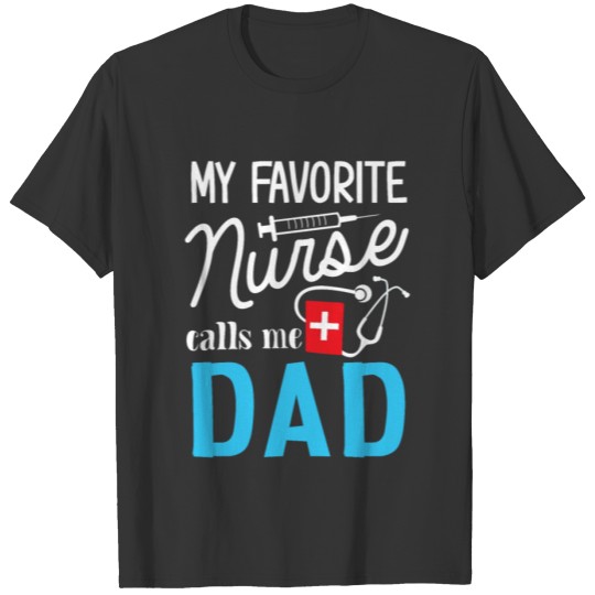 My favorite Nurse calls me Dad proud medical T Shirts
