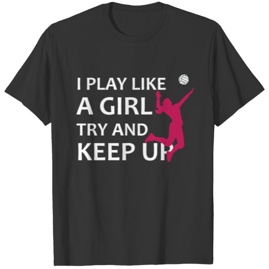 I play like a girl try and keep up Volleyball Gift T-shirt