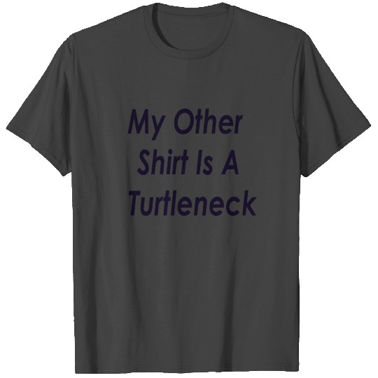 My Other T Shirts Is A Turtleneck