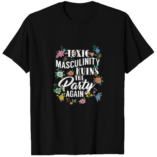 GENDER ROLES Toxic Masculinity Ruins The Party T Shirts