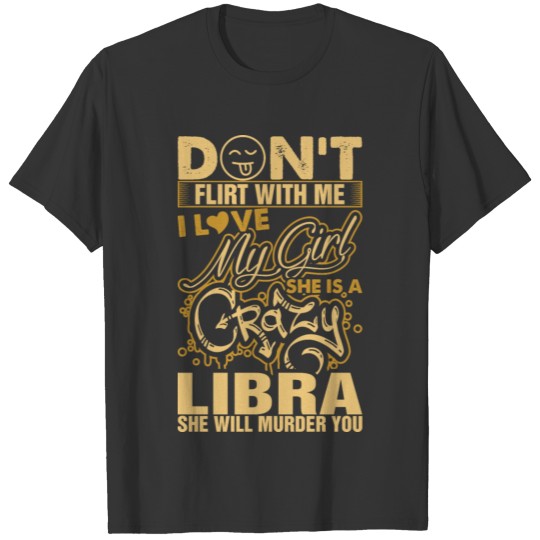 My Girl Is A Crazy Libra T Shirts