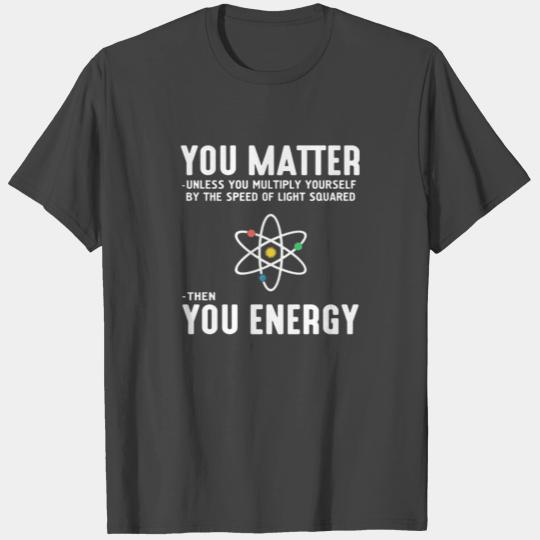 Neil deGrasse Tyson You Matter Then You Energy T Shirts