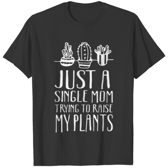 just a single mom trying to raise my plants daught T Shirts