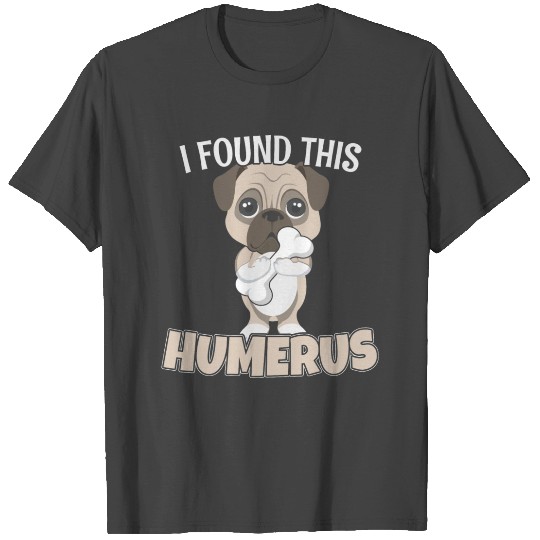 I Found This Humerus Cute Dog | Humourous Pun T Shirts
