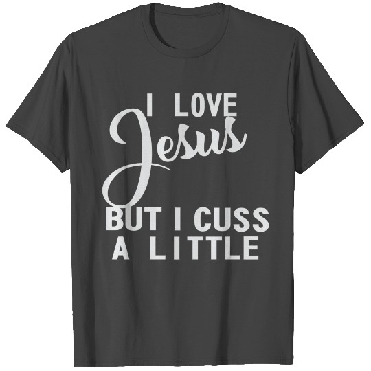 I Love Jesus but I Cuss A Little T Shirts