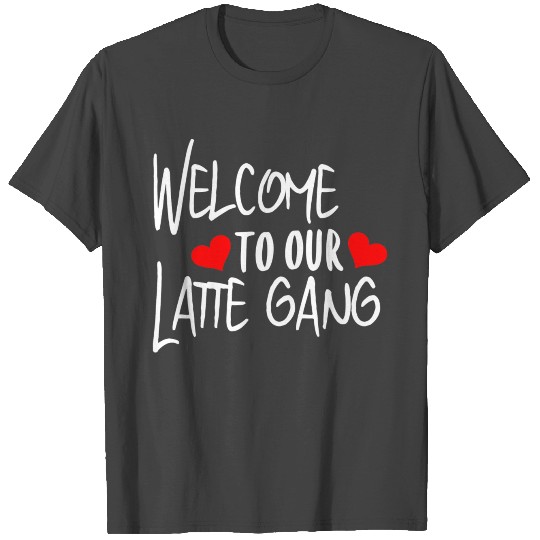 Welcome To Our Latte Gang T Shirts