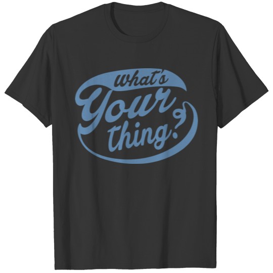 What Your Thing t shirt T-shirt