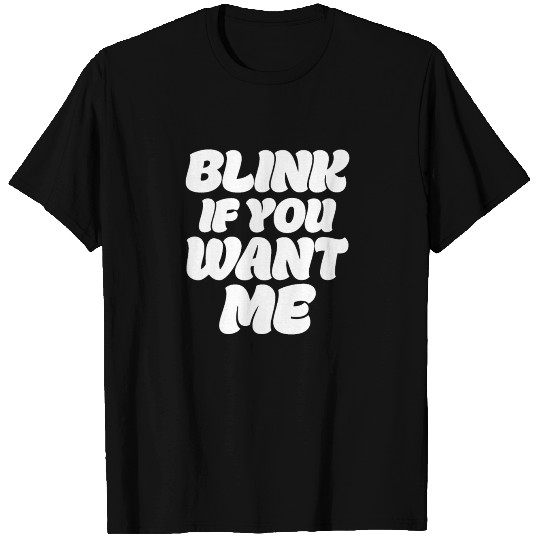 Blink If You Want Me T Shirts