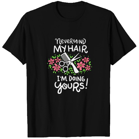Nevermind My Hair Doing Yours Hairstylist Barber T Shirts