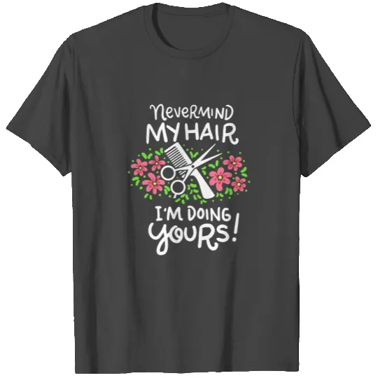 Nevermind My Hair Doing Yours Hairstylist Barber T Shirts
