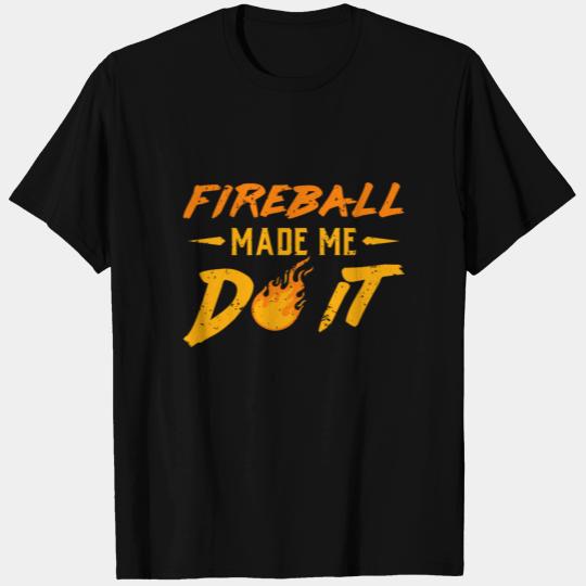 Fireball made me do it T Shirts whisykey cinnamon